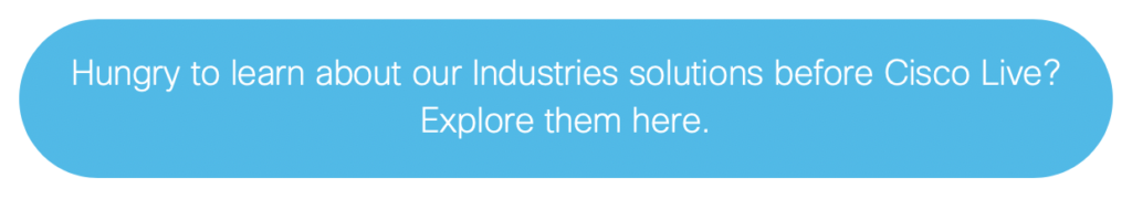 hungry to learn about our industries solutions before Cisco Live? Explore them here