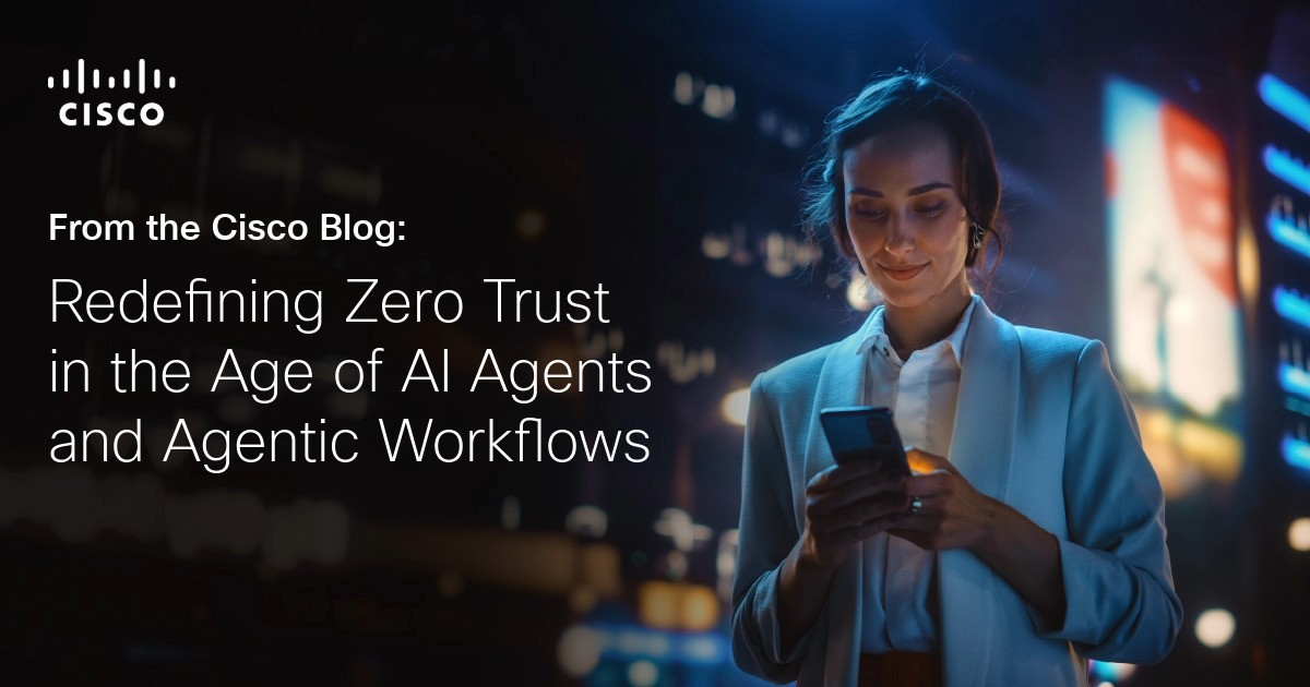 Zero Trust in the Age of AI Agents and Agentic Workflows - Cisco Blog