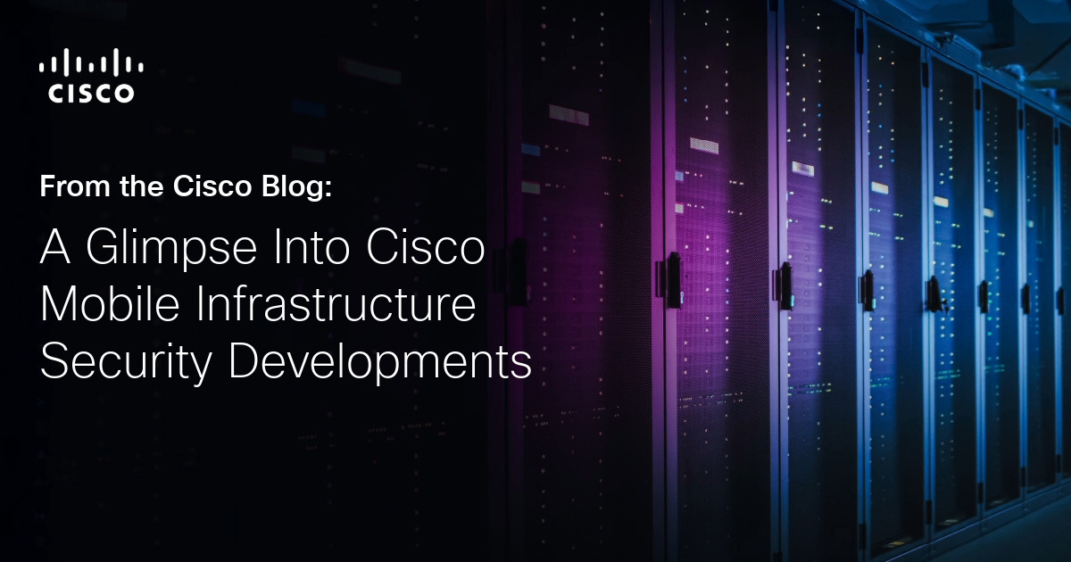 A Glimpse Into Cisco Mobile Infrastructure Security Developments