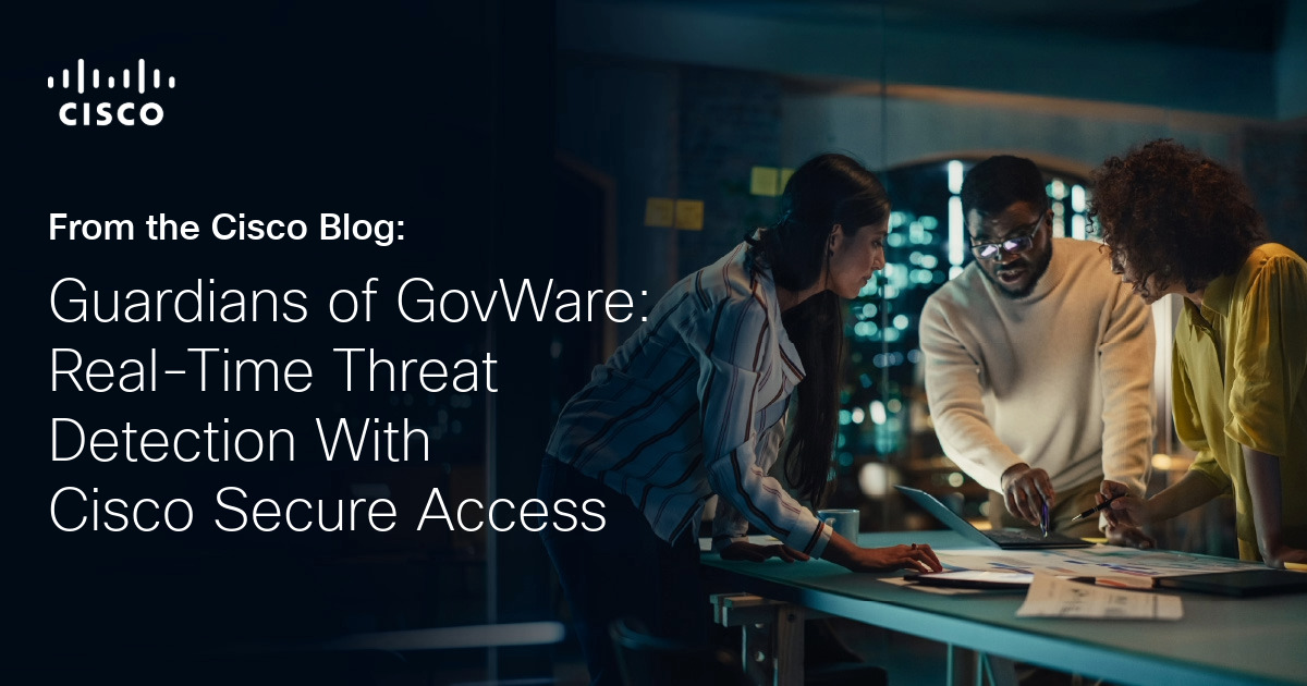 Guardians of GovWare: Real-Time Threat Detection With Cisco Secure Access