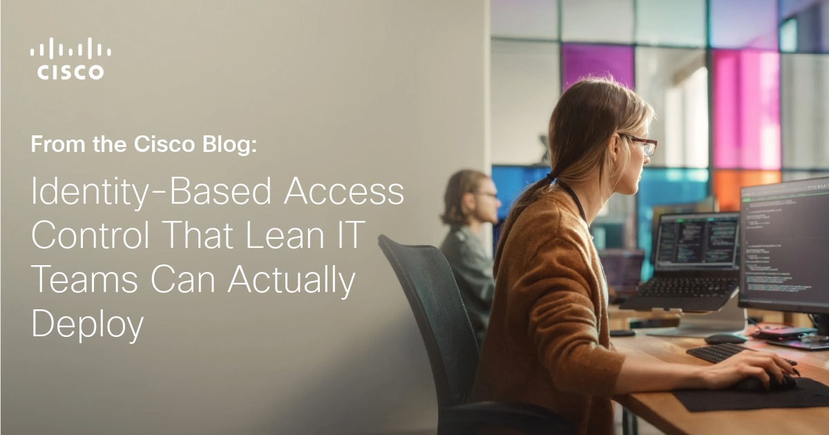 Cisco Access Manager: Identity-Based Access Control That Lean IT Teams Can Actually Deploy