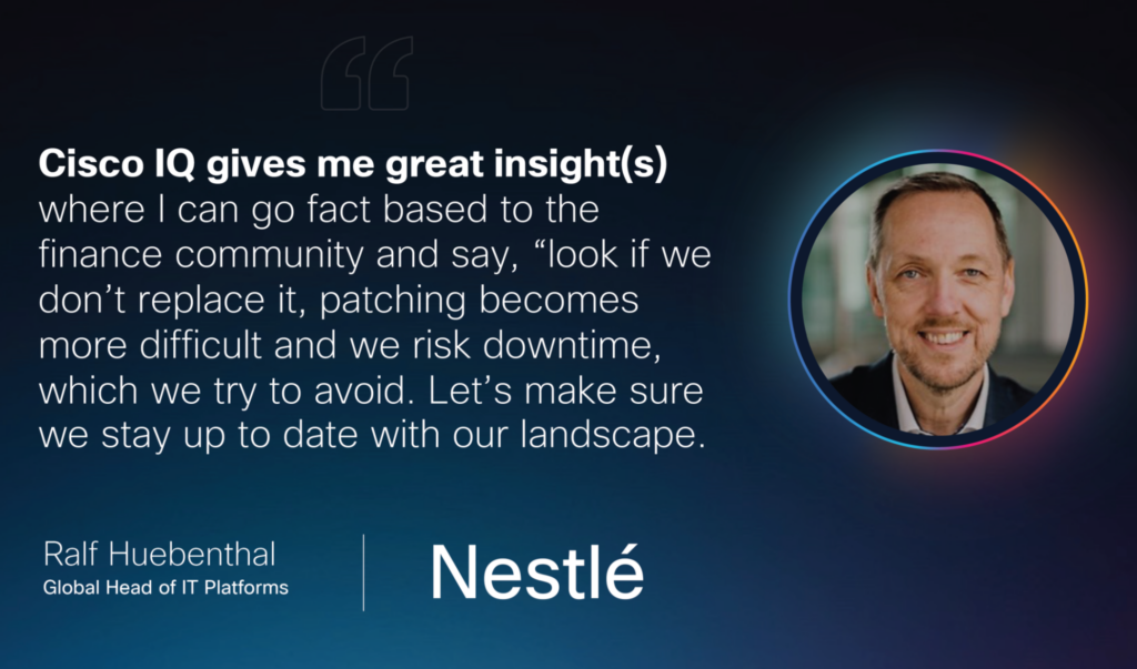 A testimonial graphic featuring a professional headshot of Ralf Huebenthal, Global Head of IT Platforms at Nestlé. The text reads: "Cisco IQ gives me great insight(s) where I can go fact based to the finance community and say, 'look if we don’t replace it, patching becomes more difficult and we risk downtime, which we try to avoid. Let’s make sure we stay up to date with our landscape.'"