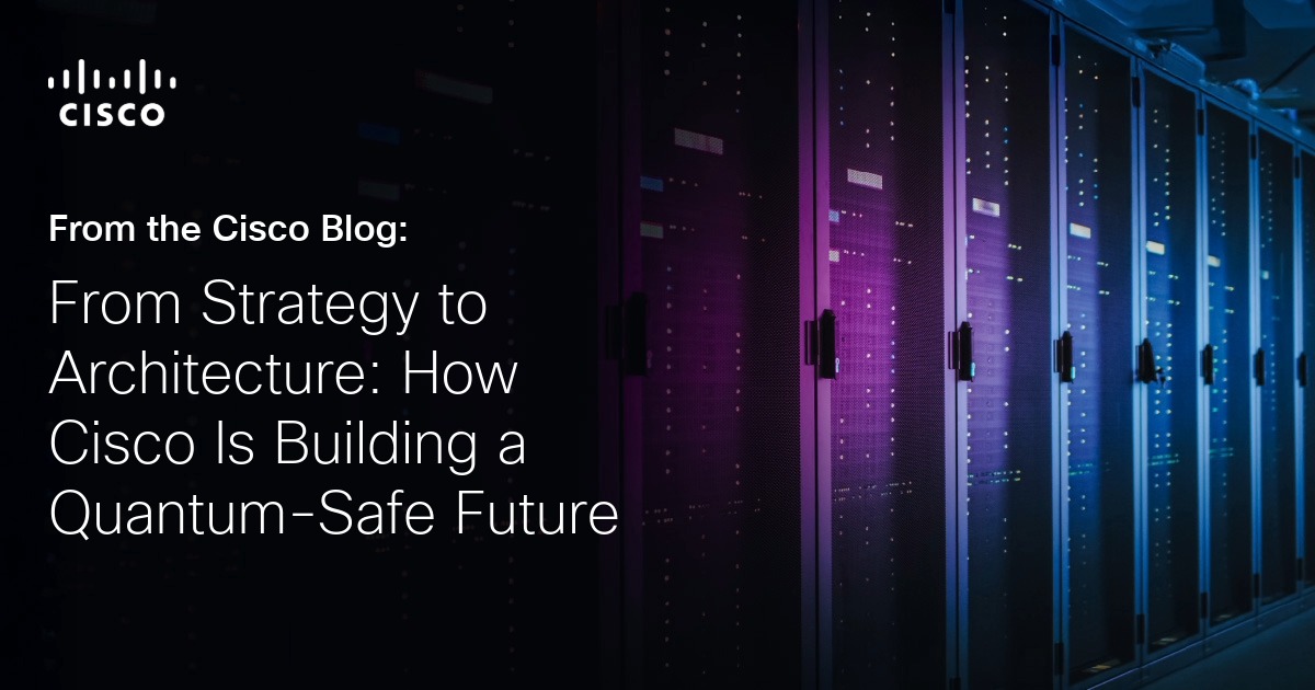 From Strategy to Architecture: How Cisco is Building a Quantum-Safe Future
