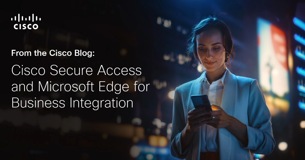 Cisco Secure Access and Microsoft Edge for Business Integration